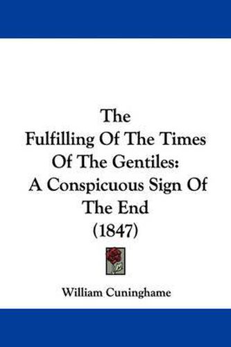 Cover image for The Fulfilling of the Times of the Gentiles: A Conspicuous Sign of the End (1847)