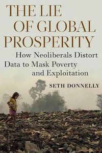 Cover image for The Lie of Global Prosperity: How Neoliberals Distort Data to Mask Poverty and Exploitation
