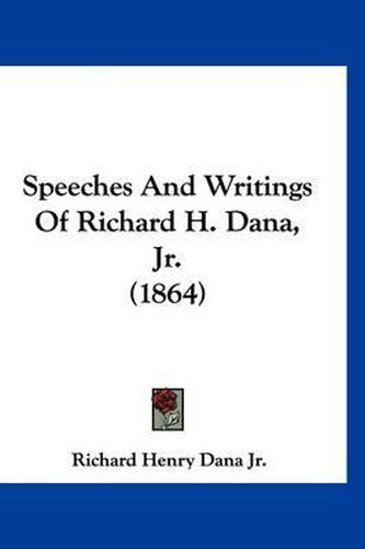 Speeches and Writings of Richard H. Dana, JR. (1864)