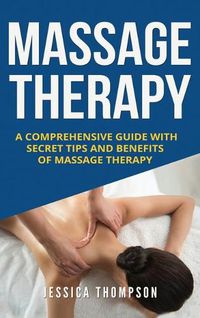 Cover image for Massage Therapy: A Comprehensive Guide with Secret Tips and Benefits of Massage Therapy