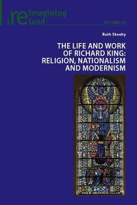 Cover image for The Life and Work of Richard King: Religion, Nationalism and Modernism