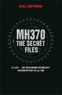 Cover image for MH370, The Secret Files: The Truth Behind the Greatest Aviation Mystery of All Time