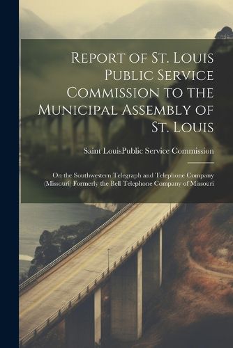 Cover image for Report of St. Louis Public Service Commission to the Municipal Assembly of St. Louis