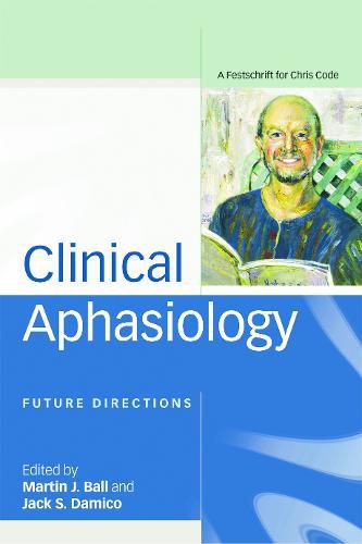 Clinical Aphasiology: Future Directions: A Festschrift for Chris Code