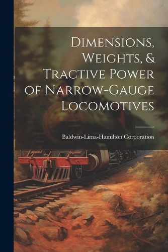 Cover image for Dimensions, Weights, & Tractive Power of Narrow-Gauge Locomotives