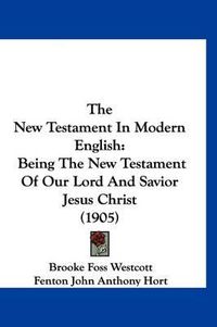 Cover image for The New Testament in Modern English: Being the New Testament of Our Lord and Savior Jesus Christ (1905)