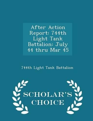 Cover image for After Action Report: 744th Light Tank Battalion: July 44 Thru Mar 45 - Scholar's Choice Edition