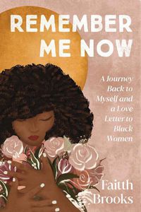 Cover image for Remember Me Now: A Journey Back to Myself and a Love Letter to Black Women