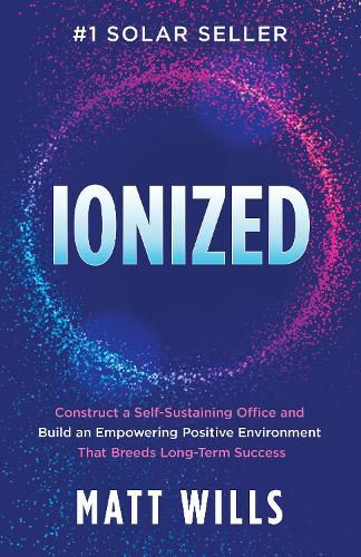 Cover image for Ionized: Construct a Self-Sustaining Office and Build an Empowering Positive Environment That Breeds Long-Term Success