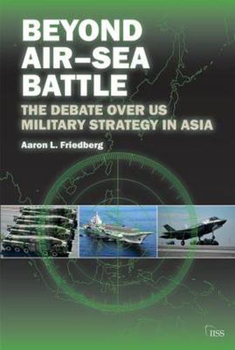 Cover image for Beyond Air-Sea Battle: The Debate Over US Military Strategy in Asia