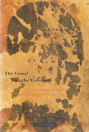 Cover image for The Visual and the Visionary: Art and Female Spirituality in Late Medieval Germany