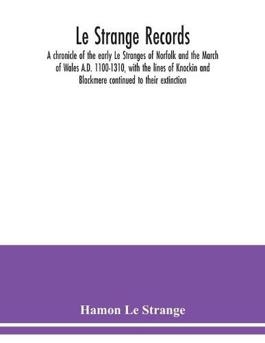 Cover image for Le Strange records: a chronicle of the early Le Stranges of Norfolk and the March of Wales A.D. 1100-1310, with the lines of Knockin and Blackmere continued to their extinction