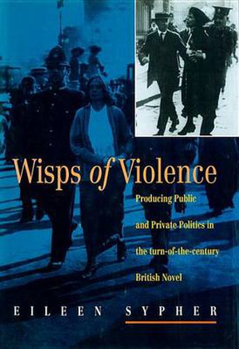 Cover image for Wisps of Violence: Producing Public and Private Politics in the Turn-Of-The-Century British Novel