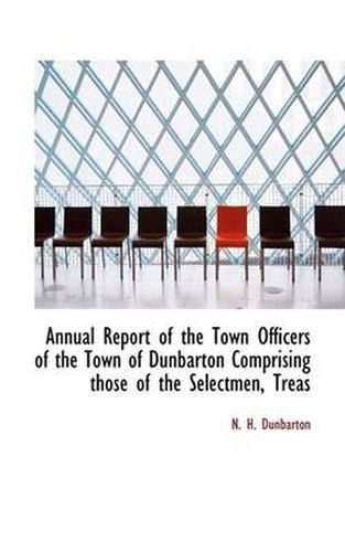 Cover image for Annual Report of the Town Officers of the Town of Dunbarton Comprising Those of the Selectmen, Treas