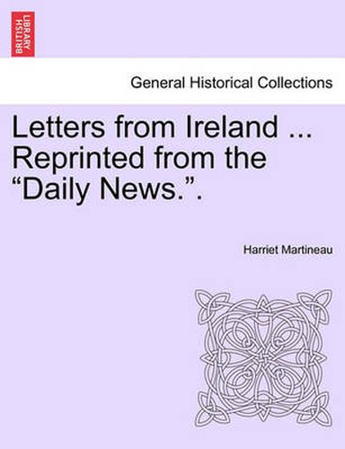 Cover image for Letters from Ireland ... Reprinted from the  Daily News..