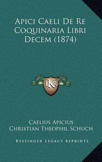 Cover image for Apici Caeli de Re Coquinaria Libri Decem (1874)