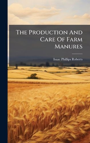 Cover image for The Production And Care Of Farm Manures
