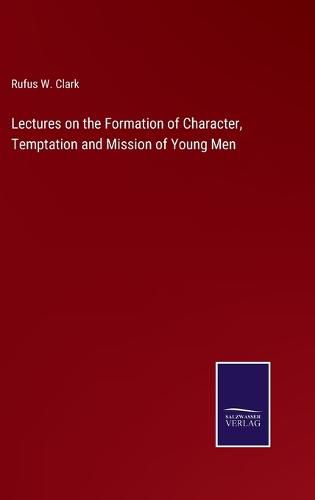 Lectures on the Formation of Character, Temptation and Mission of Young Men