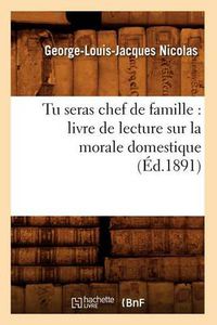 Cover image for Tu seras chef de famille: livre de lecture sur la morale domestique (Ed.1891)