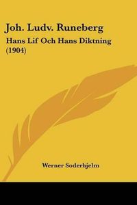 Cover image for Joh. Ludv. Runeberg: Hans Lif Och Hans Diktning (1904)