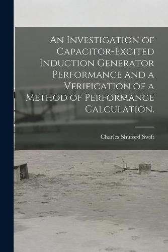 Cover image for An Investigation of Capacitor-excited Induction Generator Performance and a Verification of a Method of Performance Calculation.