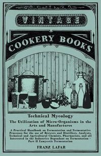 Cover image for Technical Mycology - The Utilization of Micro-Organisms in the Arts and Manufactures - Part II Eumycetic Fermentation