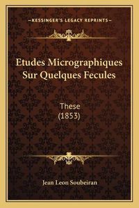 Cover image for Etudes Micrographiques Sur Quelques Fecules: These (1853)