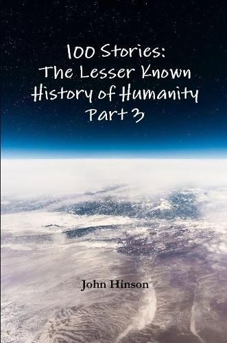 Cover image for 100 Stories: The Lesser Known History of Humanity - Part 3