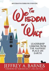 Cover image for The Wisdom of Walt: Leadership Lessons from the Happiest Place on Earth