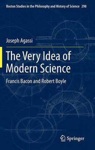 The Very Idea of Modern Science: Francis Bacon and Robert Boyle