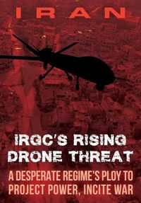 Cover image for IRAN-IRGC's Rising Drone Threat: A Desperate Regime's Ploy to Project Power, Incite War