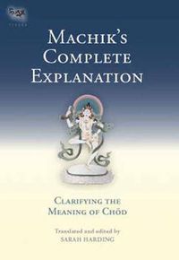 Cover image for Machik's Complete Explanation: Clarifying the Meaning of Chod (Expanded Edition)