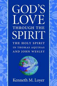 Cover image for God's Love Through the Spirit: The Holy Spirit in Thomas Aquinas and John Wesley