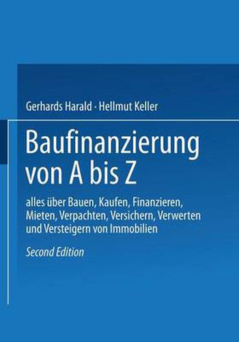 Cover image for Baufinanzierung Von a Bis Z: Alles UEber Bauen, Kaufen, Finanzieren, Mieten, Verpachten, Versichern, Verwerten Und Versteigern Von Immobilien