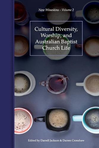 Cultural Diversity, Worship, and Australian Baptist Church Life: New Wineskins Volume 2