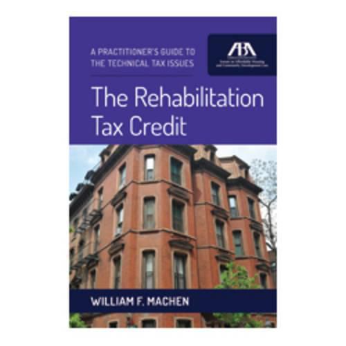 Cover image for The Rehabilitation Tax Credit: A Practitioner's Guide to the Technical Issues