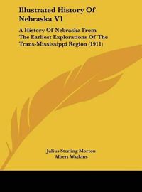 Cover image for Illustrated History of Nebraska V1: A History of Nebraska from the Earliest Explorations of the Trans-Mississippi Region (1911)