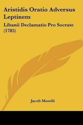 Cover image for Aristidis Oratio Adversus Leptinem: Libanii Declamatio Pro Socrate (1785)