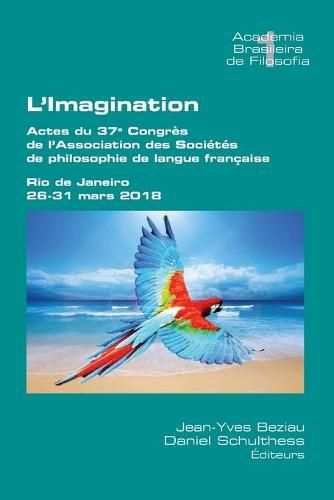 L'Imagination: Actes du 37e Congres de l'Association des Societes de philosophie de langue francaise. Rio de Janeiro, 26-131 mars 2018