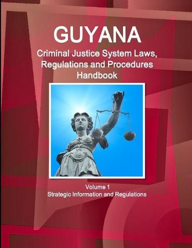 Cover image for Guyana Criminal Justice System Laws, Regulations and Procedures Handbook Volume 1 Strategic Information and Regulations