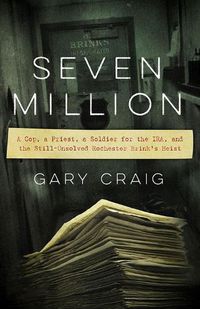 Cover image for Seven Million: A Cop, a Priest, a Soldier for the IRA, and the Still-Unsolved Rochester Brink's Heist