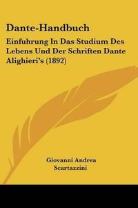 Cover image for Dante-Handbuch: Einfuhrung in Das Studium Des Lebens Und Der Schriften Dante Alighieri's (1892)