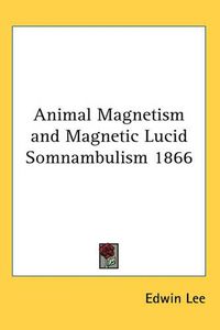 Cover image for Animal Magnetism and Magnetic Lucid Somnambulism 1866