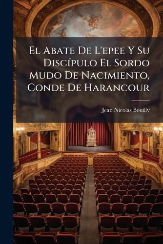 Cover image for El Abate de L'Epee y Su Disc Pulo El Sordo Mudo de Nacimiento, Conde de Harancour: Comedia En Cinco Actos