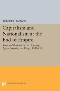 Cover image for Capitalism and Nationalism at the End of Empire: State and Business in Decolonizing Egypt, Nigeria, and Kenya, 1945-1963