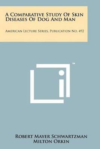 Cover image for A Comparative Study of Skin Diseases of Dog and Man: American Lecture Series, Publication No. 492
