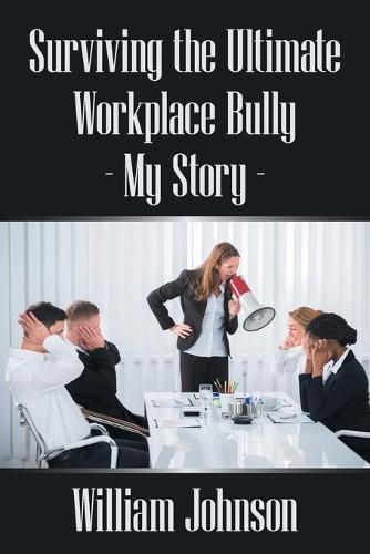 Cover image for Surviving the Ultimate Workplace Bully - My Story
