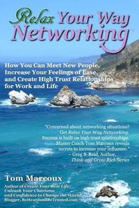 Cover image for Relax Your Way Networking: How You Can Meet New People, Increase Your Feelings of Ease and Create High Trust Relationships for Work and Life