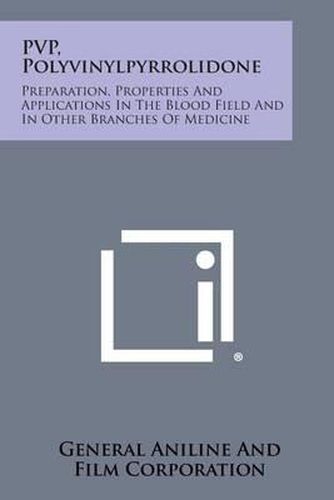 Cover image for Pvp, Polyvinylpyrrolidone: Preparation, Properties and Applications in the Blood Field and in Other Branches of Medicine