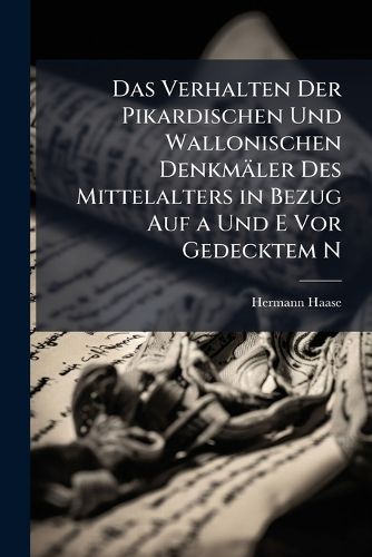 Cover image for Das Verhalten Der Pikardischen Und Wallonischen Denkm Ler Des Mittelalters in Bezug Auf a Und E VOR Gedecktem N